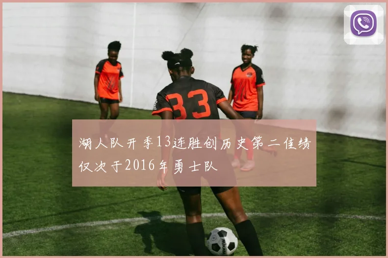 湖人队开季13连胜创历史第二佳绩仅次于2016年勇士队