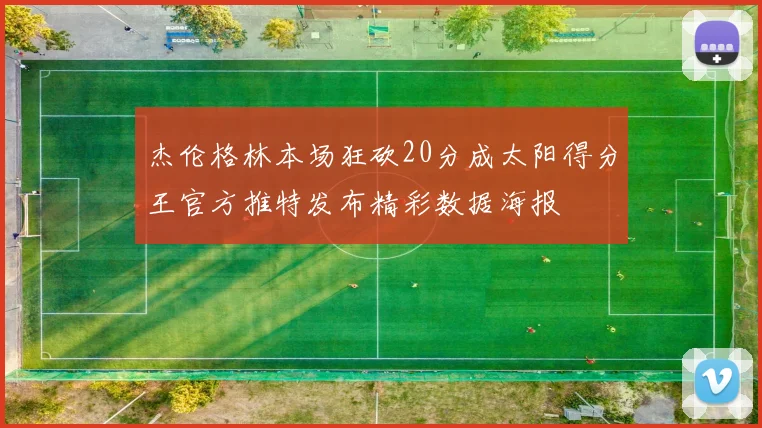 杰伦格林本场狂砍20分成太阳得分王官方推特发布精彩数据海报